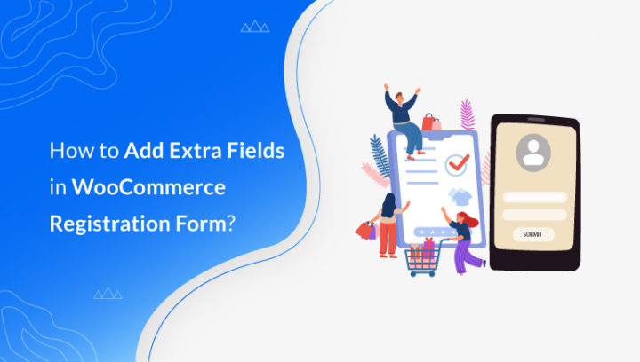 How to Add Extra Fields in WooCommerce Registration Form?