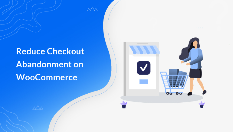 How to Reduce Checkout Abandonment on WooCommerce