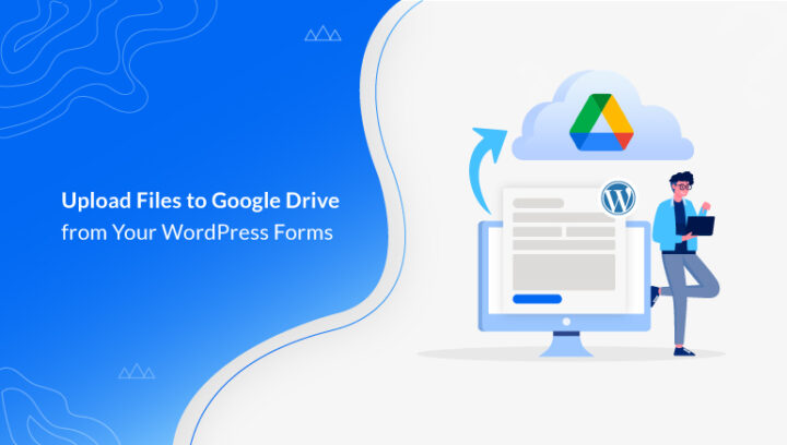 How to Upload Files to Google Drive From Your WordPress Forms?